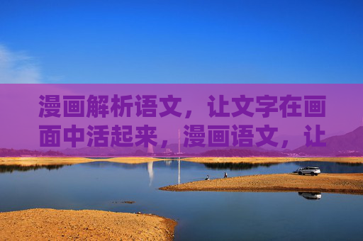 漫画解析语文,让文字在画面中活起来,漫画语文,让文字在画面中活起来 漫画解析语文,让文字在画面中活起来,漫画语文,让文字在画面中活起来