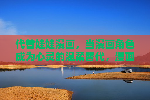 代替娃娃漫画，当漫画角色成为心灵的温柔替代，漫画角色，心灵的温柔替身