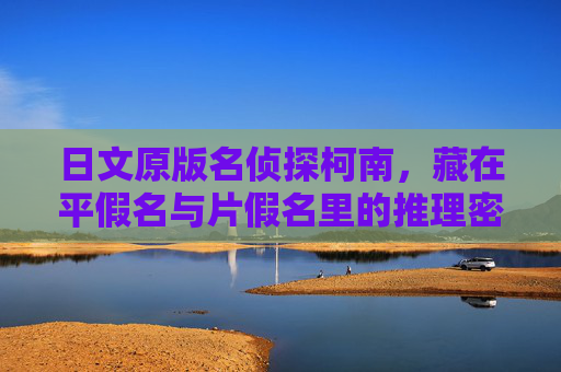 日文原版名侦探柯南,藏在平假名与片假名里的推理密码,名侦探柯南,日文假名的推理密码 日文原版名侦探柯南,藏在平假名与片假名里的推理密码,名侦探柯南,日文假名的推理密码