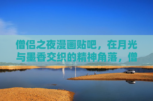 僧侣之夜漫画贴吧,在月光与墨香交织的精神角落,僧侣之夜漫画贴吧,月光墨香交织的精神角落 僧侣之夜漫画贴吧,在月光与墨香交织的精神角落,僧侣之夜漫画贴吧,月光墨香交织的精神角落
