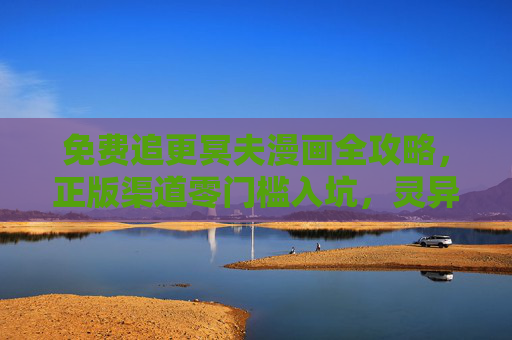 免费追更冥夫漫画全攻略,正版渠道零门槛入坑,灵异迷速速集合! 免费追更冥夫漫画全攻略,正版渠道零门槛入坑,灵异迷速速集合!