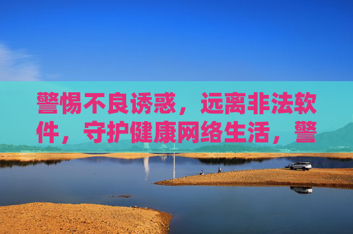警惕不良诱惑,远离非法软件,守护健康网络生活,警惕不良诱惑,远离非法软件,守护健康网络生活 警惕不良诱惑,远离非法软件,守护健康网络生活,警惕不良诱惑,远离非法软件,守护健康网络生活