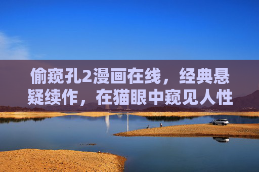 偷窥孔2漫画在线,经典悬疑续作,在猫眼中窥见人性的深渊,偷窥孔2,猫眼悬疑窥见人性深渊 偷窥孔2漫画在线,经典悬疑续作,在猫眼中窥见人性的深渊,偷窥孔2,猫眼悬疑窥见人性深渊