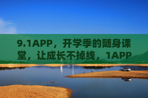 9.1APP，开学季的随身课堂，让成长不掉线，1APP，开学季随身课堂，成长不掉线