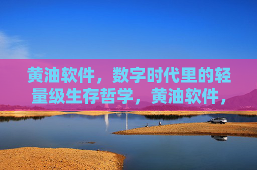 黄油软件,数字时代里的轻量级生存哲学,黄油软件,数字时代的轻量级生存哲学 黄油软件,数字时代里的轻量级生存哲学,黄油软件,数字时代的轻量级生存哲学