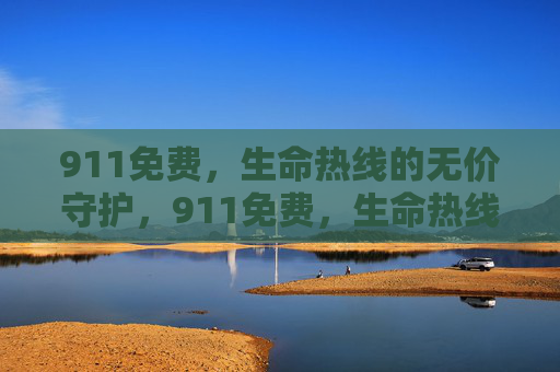 911免费,生命热线的无价守护,911免费,生命热线的无价守护 911免费,生命热线的无价守护,911免费,生命热线的无价守护
