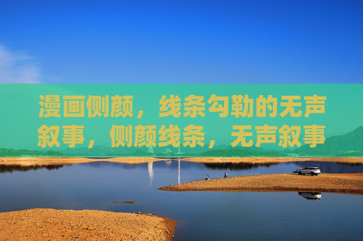 漫画侧颜,线条勾勒的无声叙事,侧颜线条,无声叙事 漫画侧颜,线条勾勒的无声叙事,侧颜线条,无声叙事