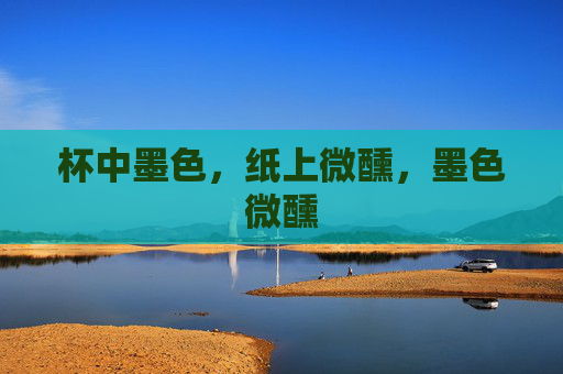 杯中墨色，纸上微醺，墨色微醺