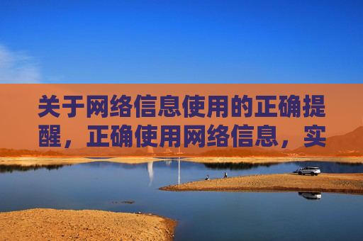 关于网络信息使用的正确提醒,正确使用网络信息,实用提醒 关于网络信息使用的正确提醒,正确使用网络信息,实用提醒