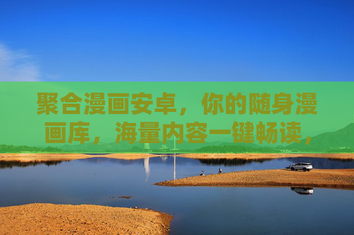 聚合漫画安卓,你的随身漫画库,海量内容一键畅读,聚合漫画安卓,随身海量漫画库,一键畅读 聚合漫画安卓,你的随身漫画库,海量内容一键畅读,聚合漫画安卓,随身海量漫画库,一键畅读