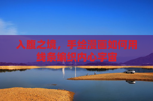 入腹之境,手绘漫画如何用线条编织内心宇宙 入腹之境,手绘漫画如何用线条编织内心宇宙