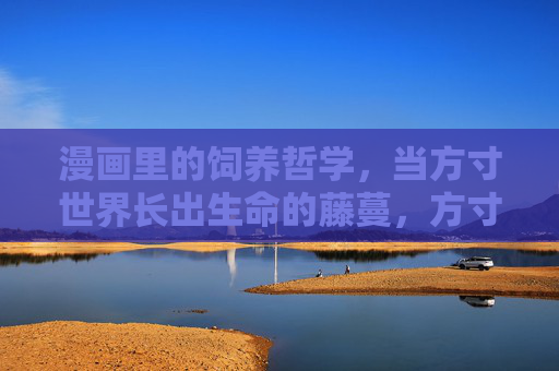 漫画里的饲养哲学,当方寸世界长出生命的藤蔓,方寸饲养哲学,漫画里的生命藤蔓 漫画里的饲养哲学,当方寸世界长出生命的藤蔓,方寸饲养哲学,漫画里的生命藤蔓