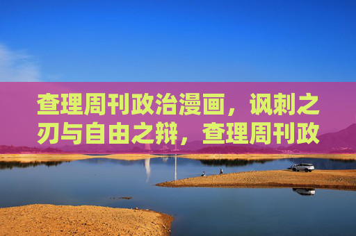 查理周刊政治漫画,讽刺之刃与自由之辩,查理周刊政治漫画,讽刺之刃与自由之辩 查理周刊政治漫画,讽刺之刃与自由之辩,查理周刊政治漫画,讽刺之刃与自由之辩