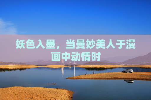 妖色入墨,当曼妙美人于漫画中动情时 妖色入墨,当曼妙美人于漫画中动情时
