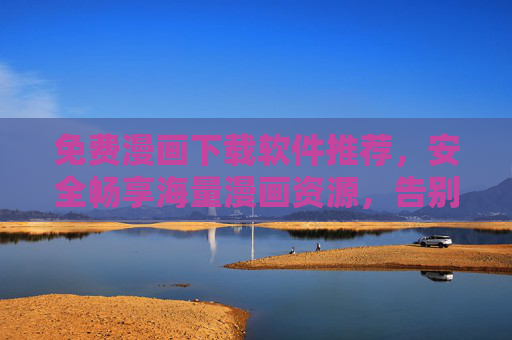 免费漫画下载软件推荐,安全畅享海量漫画资源,告别付费烦恼,免费安全漫画下载软件推荐,畅享海量资源,告别付费烦恼 免费漫画下载软件推荐,安全畅享海量漫画资源,告别付费烦恼,免费安全漫画下载软件推荐,畅享海量资源,告别付费烦恼