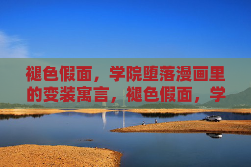 褪色假面,学院堕落漫画里的变装寓言,褪色假面,学院堕落的变装寓言 褪色假面,学院堕落漫画里的变装寓言,褪色假面,学院堕落的变装寓言