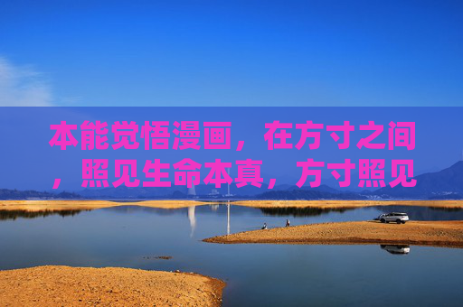 本能觉悟漫画,在方寸之间,照见生命本真,方寸照见,本能觉悟的生命本真 本能觉悟漫画,在方寸之间,照见生命本真,方寸照见,本能觉悟的生命本真