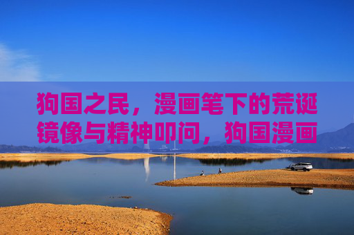 狗国之民，漫画笔下的荒诞镜像与精神叩问，狗国漫画，荒诞镜像中的精神叩问