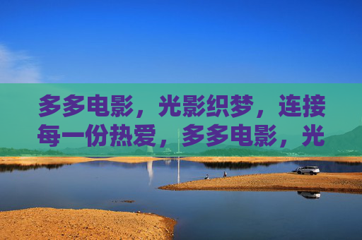 多多电影，光影织梦，连接每一份热爱，多多电影，光影织梦，连接热爱