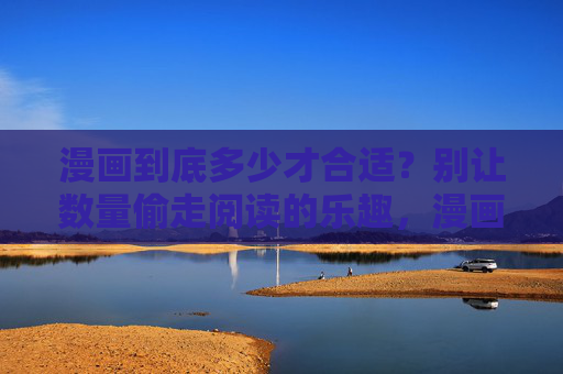漫画到底多少才合适？别让数量偷走阅读的乐趣，漫画多少才合适？别让数量偷走阅读的乐趣
