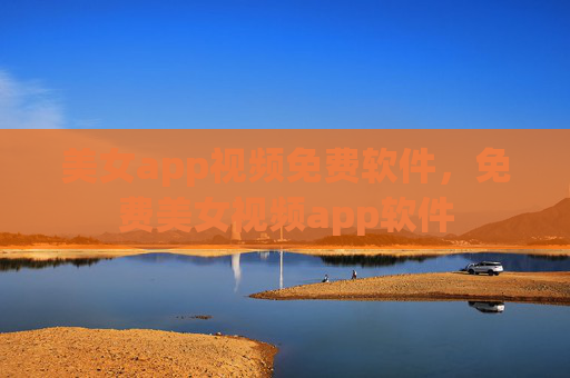 美女app视频免费软件,免费美女视频app软件 美女app视频免费软件,免费美女视频app软件