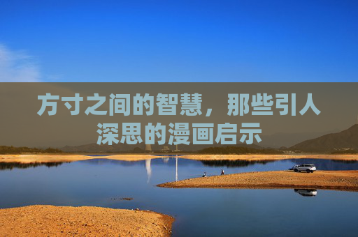 方寸之间的智慧,那些引人深思的漫画启示 方寸之间的智慧,那些引人深思的漫画启示