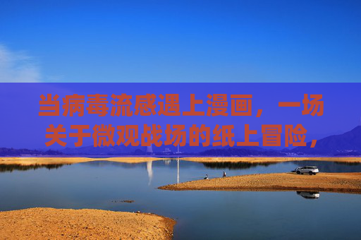 当病毒流感遇上漫画,一场关于微观战场的纸上冒险,微观战场的漫画冒险,流感病毒纸上战役 当病毒流感遇上漫画,一场关于微观战场的纸上冒险,微观战场的漫画冒险,流感病毒纸上战役