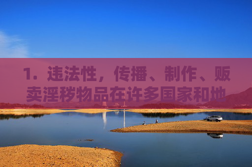 1. 违法性,传播、制作、贩卖淫秽物品在许多国家和地区都是违法的,会受到法律的严惩,传播、制作、贩卖淫秽物品违法,法律严惩 1. 违法性,传播、制作、贩卖淫秽物品在许多国家和地区都是违法的,会受到法律的严惩,传播、制作、贩卖淫秽物品违法,法律严惩