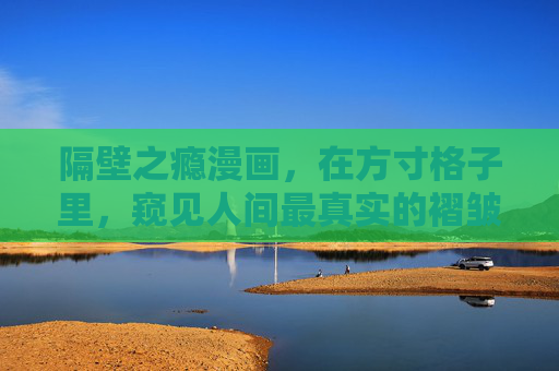 隔壁之瘾漫画,在方寸格子里,窥见人间最真实的褶皱,方寸人间褶皱 隔壁之瘾漫画,在方寸格子里,窥见人间最真实的褶皱,方寸人间褶皱