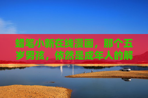 蜡笔小新在线漫画,那个五岁男孩,依然是成年人的解药,蜡笔小新,五岁男孩,是成年人的解药 蜡笔小新在线漫画,那个五岁男孩,依然是成年人的解药,蜡笔小新,五岁男孩,是成年人的解药