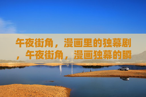 午夜街角,漫画里的独幕剧,午夜街角,漫画独幕的瞬间剧 午夜街角,漫画里的独幕剧,午夜街角,漫画独幕的瞬间剧