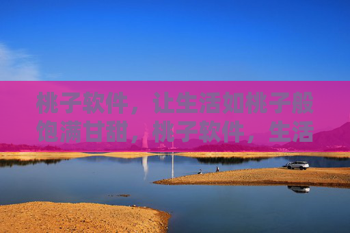 桃子软件,让生活如桃子般饱满甘甜,桃子软件,生活饱满甘甜 桃子软件,让生活如桃子般饱满甘甜,桃子软件,生活饱满甘甜