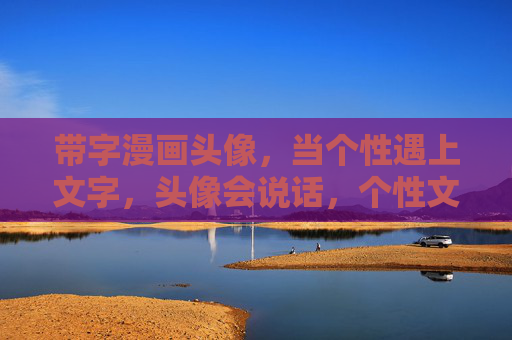 带字漫画头像,当个性遇上文字,头像会说话,个性文字漫语,头像会说话 带字漫画头像,当个性遇上文字,头像会说话,个性文字漫语,头像会说话