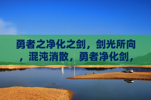 勇者之净化之剑，剑光所向，混沌消散，勇者净化剑，剑光破混沌