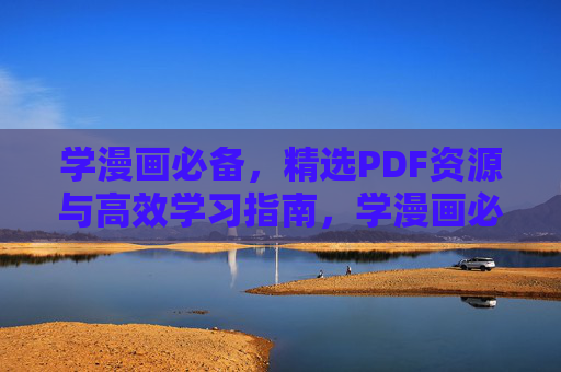 学漫画必备,精选PDF资源与高效学习指南,学漫画必备,精选PDF资源与高效学习指南 学漫画必备,精选PDF资源与高效学习指南,学漫画必备,精选PDF资源与高效学习指南