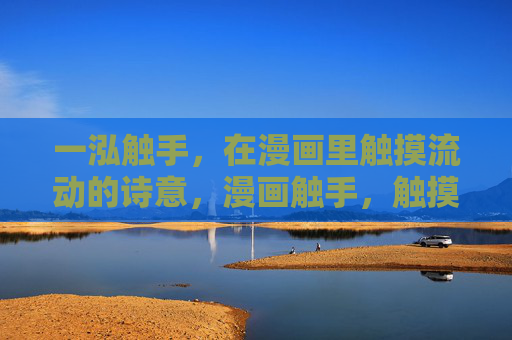 一泓触手,在漫画里触摸流动的诗意,漫画触手,触摸流动的诗意 一泓触手,在漫画里触摸流动的诗意,漫画触手,触摸流动的诗意
