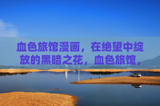血色旅馆漫画,在绝望中绽放的黑暗之花,血色旅馆,绝望绽放的黑暗之花 血色旅馆漫画,在绝望中绽放的黑暗之花,血色旅馆,绝望绽放的黑暗之花