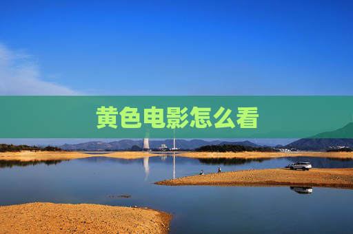 黄色电影怎么看 黄色电影怎么看
