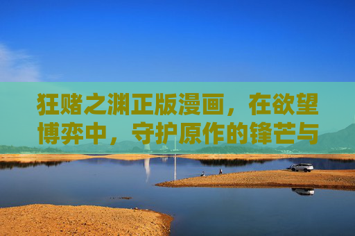 狂赌之渊正版漫画,在欲望博弈中,守护原作的锋芒与温度,狂赌之渊正版漫画,欲望博弈中守护原作的锋芒与温度 狂赌之渊正版漫画,在欲望博弈中,守护原作的锋芒与温度,狂赌之渊正版漫画,欲望博弈中守护原作的锋芒与温度
