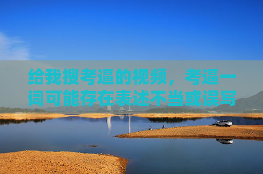 给我搜考逼的视频,考逼一词可能存在表述不当或误写,建议您确认正确的关键词(如考研考公等),以便为您生成合适的标题。 给我搜考逼的视频,考逼一词可能存在表述不当或误写,建议您确认正确的关键词(如考研考公等),以便为您生成合适的标题。