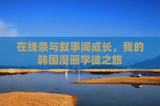 在线条与叙事间成长，我的韩国漫画学徒之旅
