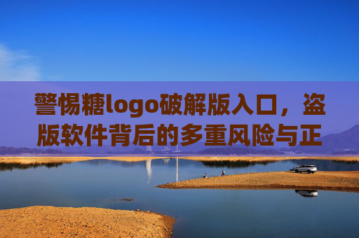 警惕糖logo破解版入口,盗版软件背后的多重风险与正版价值解析 警惕糖logo破解版入口,盗版软件背后的多重风险与正版价值解析