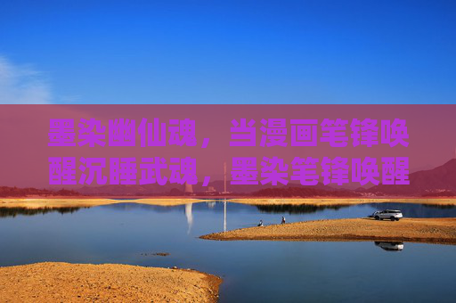 墨染幽仙魂,当漫画笔锋唤醒沉睡武魂,墨染笔锋唤醒武魂 墨染幽仙魂,当漫画笔锋唤醒沉睡武魂,墨染笔锋唤醒武魂