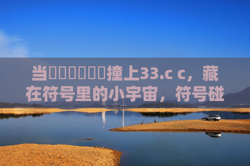 当馃崏馃崏馃啋撞上33.c c，藏在符号里的小宇宙，符号碰撞，藏在符号里的小宇宙