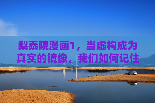 梨泰院漫画1,当虚构成为真实的镜像,我们如何记住那场痛,梨泰院,虚构镜像与记忆之痛 梨泰院漫画1,当虚构成为真实的镜像,我们如何记住那场痛,梨泰院,虚构镜像与记忆之痛