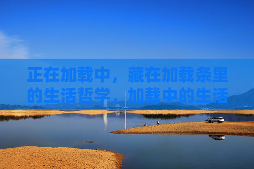 正在加载中，藏在加载条里的生活哲学，加载中的生活哲学