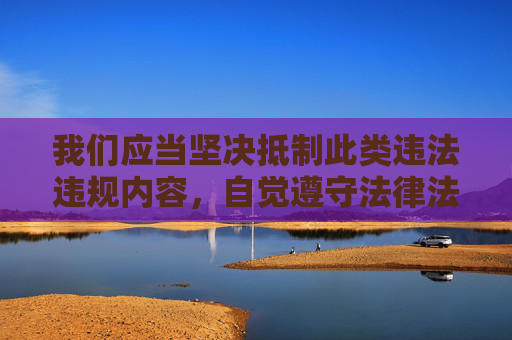 我们应当坚决抵制此类违法违规内容，自觉遵守法律法规，树立正确的网络道德观念，共同营造健康、文明、清朗的网络空间。如果您有其他合法合规的内容需求，我会很乐意为您提供帮助，抵制违法违规内容 共建清朗网络空间