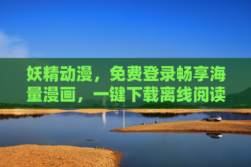 妖精动漫,免费登录畅享海量漫画,一键下载离线阅读,妖精动漫,免费登录畅享海量漫画,一键下载离线阅读 妖精动漫,免费登录畅享海量漫画,一键下载离线阅读,妖精动漫,免费登录畅享海量漫画,一键下载离线阅读