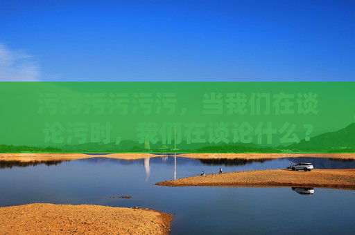 污污污污污污，当我们在谈论污时，我们在谈论什么？当我们谈论污时，我们在谈论什么？