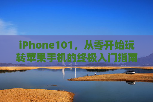 iPhone101,从零开始玩转苹果手机的终极入门指南,从零开始玩转iPhone,苹果手机终极入门指南 iPhone101,从零开始玩转苹果手机的终极入门指南,从零开始玩转iPhone,苹果手机终极入门指南